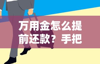 万用金怎么提前还款？手把手教你省下利息钱