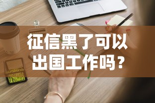征信黑了可以出国工作吗？这5个问题必须提前弄清楚