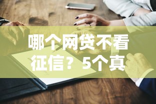 哪个网贷不看征信？5个真实测评平台+避坑指南
