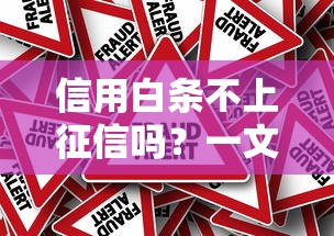 信用白条不上征信吗？一文读懂背后的真相与风险
