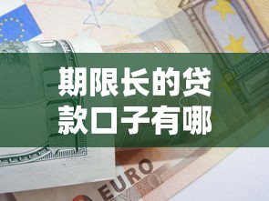 期限长的贷款口子有哪些？这5种低压力方案适合长期周转