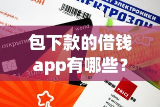 包下款的借钱app有哪些？这5个平台审核快、额度高
