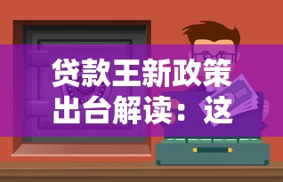 贷款王新政策出台解读：这3类人更容易申请到低息资金