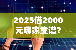 2025借2000元哪家靠谱？实测5大平台防坑指南