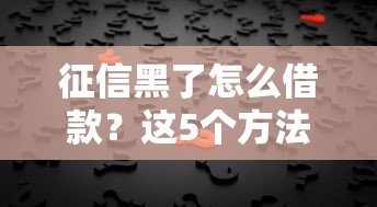 征信黑了怎么借款？这5个方法或许能帮你解决难题