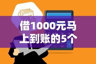 借1000元马上到账的5个靠谱平台！审核快+额度高