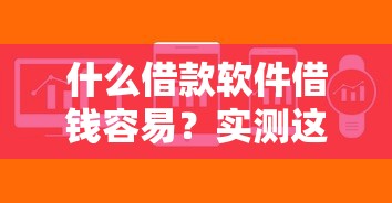 什么借款软件借钱容易？实测这5款审批快、门槛低