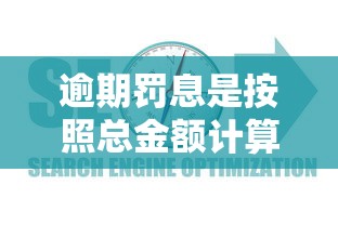 逾期罚息是按照总金额计算的吗？详解计算方法与避坑指南