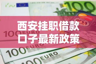 西安挂职借款口子最新政策解析，本地人都在用这些方法