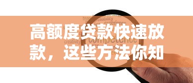 高额度贷款快速放款，这些方法你知道吗？