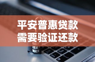 平安普惠贷款需要验证还款能力吗？一文说清审核流程