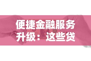 便捷金融服务升级：这些贷款方式让你省时又省力