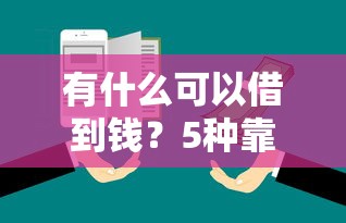 有什么可以借到钱？5种靠谱渠道+平台实测攻略