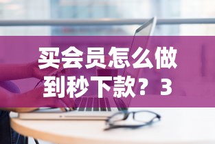 买会员怎么做到秒下款？3个技巧快速到账