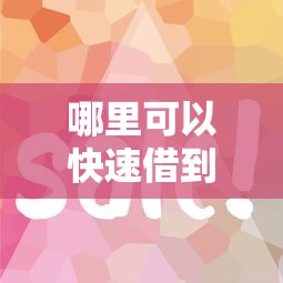 哪里可以快速借到钱不看征信？试试这几个靠谱渠道