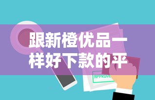 跟新橙优品一样好下款的平台有哪些？这几个平台审批快、门槛低