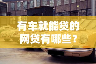 有车就能贷的网贷有哪些？这5个平台额度高、审批快
