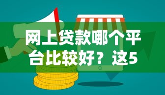 网上贷款哪个平台比较好？这5个靠谱渠道值得一试