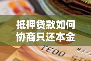 抵押贷款如何协商只还本金?过来人教你3招实用技巧 抵押贷款如何协商只还本金?过来人教你3招实用技巧
