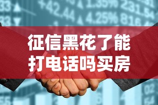 征信黑花了能打电话吗买房?3招补救+真实渠道解析 征信黑花了能打电话吗买房?3招补救+真实渠道解析