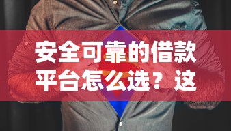 安全可靠的借款平台怎么选?这5个细节必须盯紧 安全可靠的借款平台怎么选?这5个细节必须盯紧