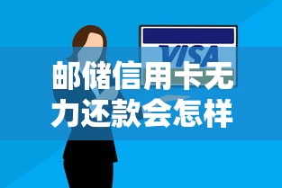 邮储信用卡无力还款会怎样？这5个后果要提前知道