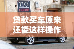 贷款买车原来还能这样操作？揭秘5大省心新套路