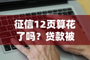 征信12页算花了吗？贷款被拒的真实原因解析