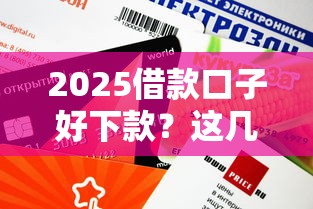 2025借款口子好下款？这几个平台审核快、额度高