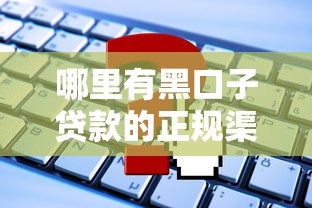 哪里有黑口子贷款的正规渠道？这些平台或许能帮到你