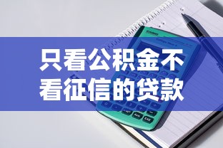 只看公积金不看征信的贷款叫什么？这类产品或许能解燃眉之急！