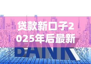 贷款新口子2025年后最新盘点！这5个平台资质稳、利率低
