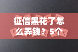征信黑花了怎么弄钱？5个靠谱办法+避坑指南