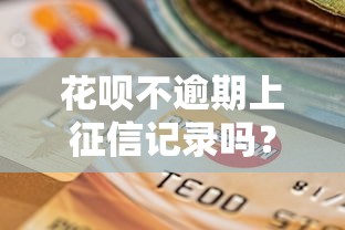 花呗不逾期上征信记录吗？一文讲透信用报告那些事儿