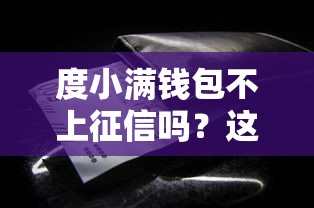 度小满钱包不上征信吗？这些细节你可能没注意到