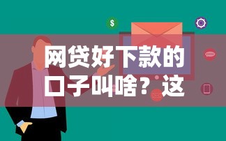 网贷好下款的口子叫啥？这几个平台通过率高、审核快