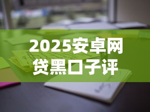 2025安卓网贷黑口子评测｜这些隐藏风险安卓用户一定要懂