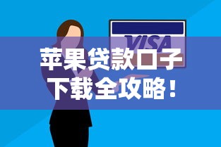 苹果贷款口子下载全攻略！手把手教你如何安全操作