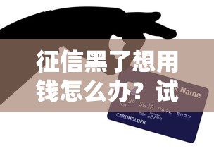 征信黑了想用钱怎么办？试试这几个办法还能借到钱