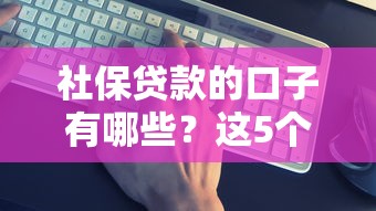 社保贷款的口子有哪些？这5个正规渠道最靠谱