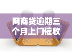 网商贷逾期三个月上门催收真实案例与应对指南