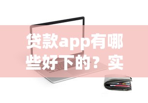 贷款app有哪些好下的？实测5个门槛低平台，资质一般也能试试