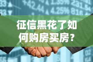 征信黑花了如何购房买房？这5招帮你绕过贷款难题