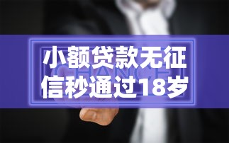 小额贷款无征信秒通过18岁？这5个平台真的靠谱吗