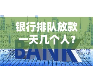 银行排队放款一天几个人？这些技巧让贷款快人一步