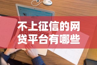 不上征信的网贷平台有哪些2025年？最新盘点这10个平台靠谱