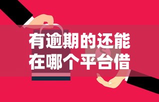 有逾期的还能在哪个平台借钱？这5个渠道或许能帮你