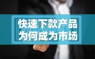 快速下款产品为何成为市场新宠？这5大优势让用户爱不释手