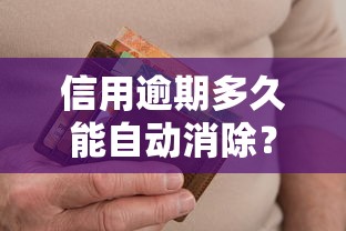信用逾期多久能自动消除？一文说透这些坑和解决办法