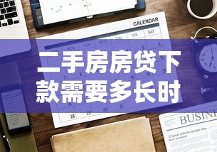 二手房房贷下款需要多长时间？5个关键因素决定放款速度